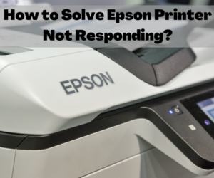 How to Solve Epson Printer Not Responding?